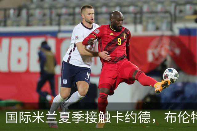 国际米兰夏季接触卡约德，布伦特福德标价5000万欧