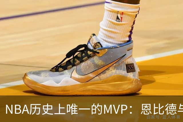NBA历史上唯一的MVP：恩比德与70场出勤的坚持之难